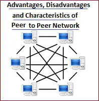 Advantages, Disadvantages, & Characteristics of Peer to Peer Network !!