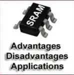 Advantages and Disadvantages of SRAM | Uses & Applications of SRAM (Static RAM)