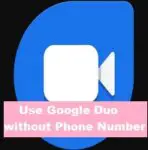 How to Use Google Duo without Phone Number on Laptop and Android