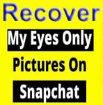 How To Recover My Eyes Only Pictures On Snapchat? 3 Hacks with FAQ!!