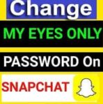 How to Change My Eyes Only Password on Snapchat? Complete Guide!!